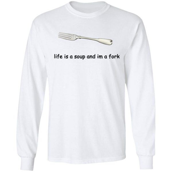 Life Is A Soup And I’m A Fork T-Shirts, Hoodies, Sweater