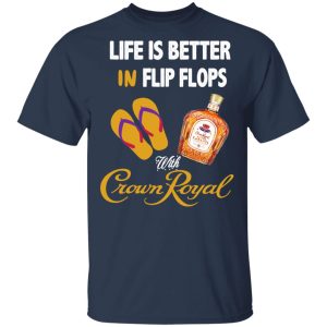 Life Is Better In Flip Flops With Crown Royal T-Shirts Life Is Better In Flip Flops With Crown Royal T-Shirts