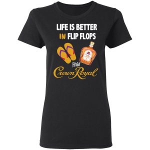 Life Is Better In Flip Flops With Crown Royal T Shirts 13