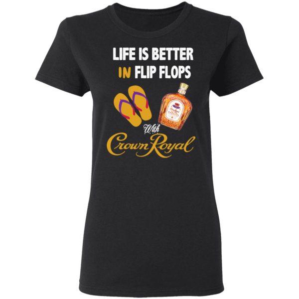 Life Is Better In Flip Flops With Crown Royal T-Shirts