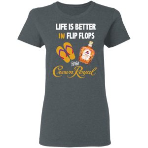 Life Is Better In Flip Flops With Crown Royal T Shirts 2