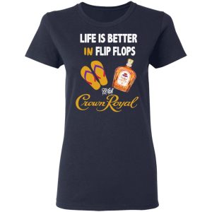 Life Is Better In Flip Flops With Crown Royal T Shirts 3
