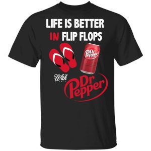 Life Is Better In Flip Flops With Dr Pepper T-Shirts Life Is Better In Flip Flops With Dr Pepper T-Shirts