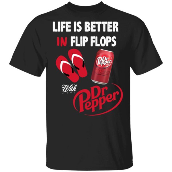 Life Is Better In Flip Flops With Dr Pepper T-Shirts