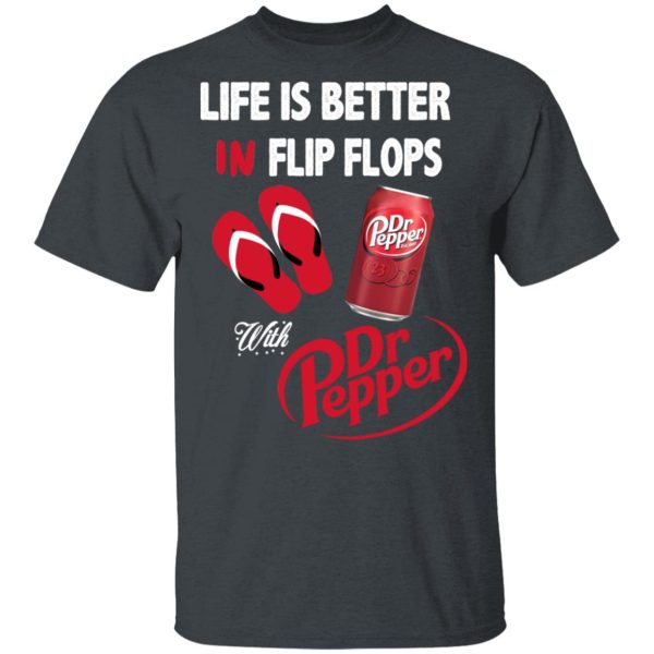 Life Is Better In Flip Flops With Dr Pepper T-Shirts