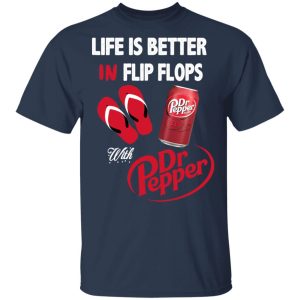 Life Is Better In Flip Flops With Dr Pepper T Shirts 11