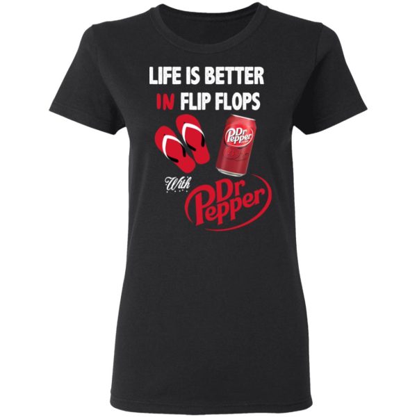 Life Is Better In Flip Flops With Dr Pepper T-Shirts