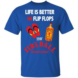 Life Is Better In Flip Flops With Fireball Cinnamon Whisky T-Shirts Life Is Better In Flip Flops With Fireball Cinnamon Whisky T-Shirts