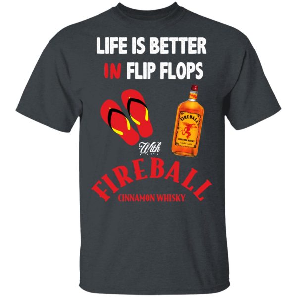 Life Is Better In Flip Flops With Fireball Cinnamon Whisky T-Shirts