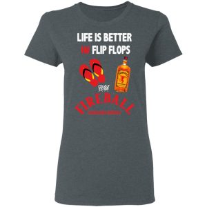 Life Is Better In Flip Flops With Fireball Cinnamon Whisky T-Shirts 5 Life Is Better In Flip Flops With Fireball Cinnamon Whisky T Shirts 2