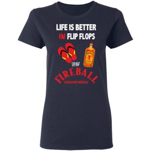 Life Is Better In Flip Flops With Fireball Cinnamon Whisky T-Shirts 6 Life Is Better In Flip Flops With Fireball Cinnamon Whisky T Shirts 3