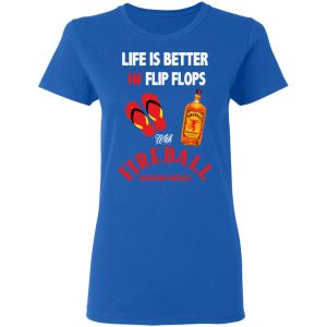 Life Is Better In Flip Flops With Fireball Cinnamon Whisky T-Shirts 7 Life Is Better In Flip Flops With Fireball Cinnamon Whisky T Shirts 4