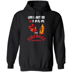 Life Is Better In Flip Flops With Fireball Cinnamon Whisky T-Shirts 9 Life Is Better In Flip Flops With Fireball Cinnamon Whisky T Shirts 6
