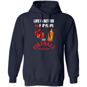 Life Is Better In Flip Flops With Fireball Cinnamon Whisky T-Shirts 10 Life Is Better In Flip Flops With Fireball Cinnamon Whisky T Shirts 7