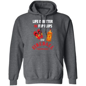 Life Is Better In Flip Flops With Fireball Cinnamon Whisky T-Shirts 11 Life Is Better In Flip Flops With Fireball Cinnamon Whisky T Shirts 8