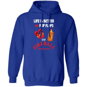 Life Is Better In Flip Flops With Fireball Cinnamon Whisky T-Shirts 12 Life Is Better In Flip Flops With Fireball Cinnamon Whisky T Shirts 9