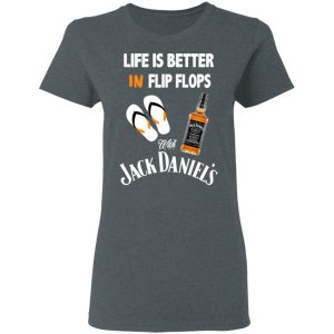 Life Is Better In Flip Flops With Jack Daniel’s T-Shirts 5 Life Is Better In Flip Flops With Jack Daniel's T Shirts 2