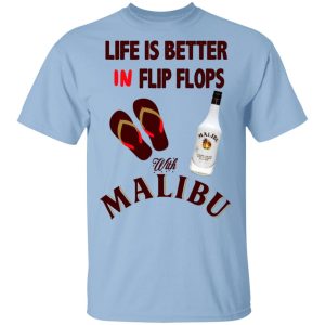 Life Is Better In Flip Flops With Malibu T-Shirts Life Is Better In Flip Flops With Malibu T-Shirts