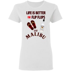 Life Is Better In Flip Flops With Malibu T-Shirts 2 Life Is Better In Flip Flops With Malibu T Shirts 11