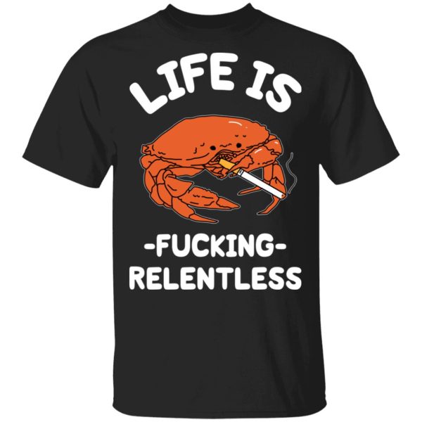 Life Is Fucking Relentless T-Shirts, Hoodies, Sweatshirt