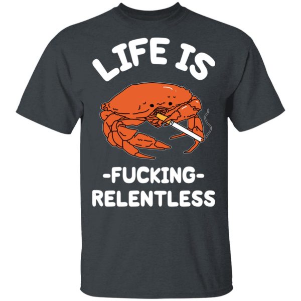 Life Is Fucking Relentless T-Shirts, Hoodies, Sweatshirt