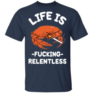 Life Is Fucking Relentless T Shirts Hoodies Sweatshirt 11