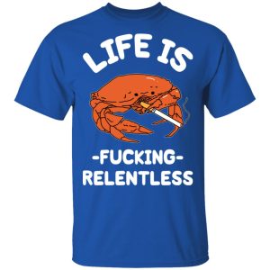 Life Is Fucking Relentless T Shirts Hoodies Sweatshirt 12