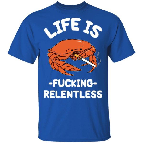 Life Is Fucking Relentless T-Shirts, Hoodies, Sweatshirt