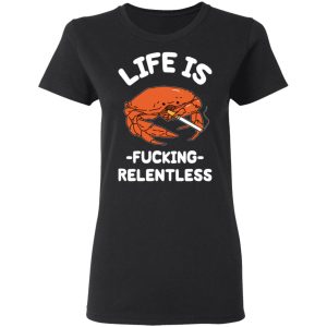 Life Is Fucking Relentless T Shirts Hoodies Sweatshirt 13