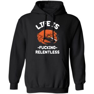 Life Is Fucking Relentless T Shirts Hoodies Sweatshirt 6