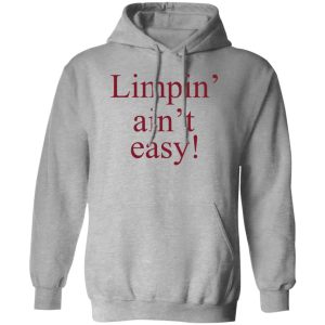 Limpin’ Ain’t Easy T-Shirts, Hoodie, Sweatshirt Limpin’ Ain’t Easy T-Shirts, Hoodie, Sweatshirt