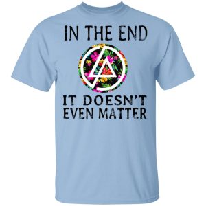Linkin Park In The End It Doesn’t Even Matter T-Shirts Linkin Park In The End It Doesn’t Even Matter T-Shirts