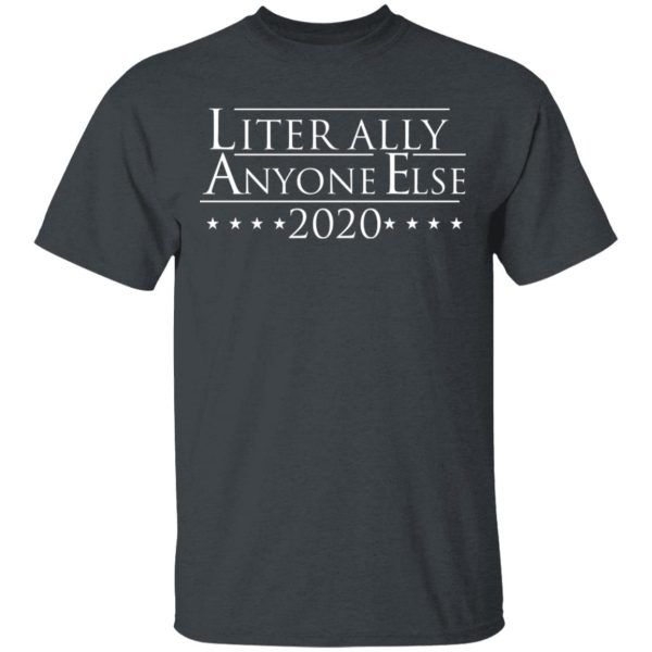 Literally Anyone Else 2020 T-Shirts, Hoodies, Sweatshirt