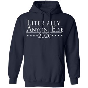 Literally Anyone Else 2020 T Shirts Hoodies Sweatshirt 7