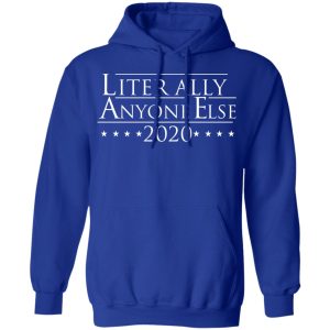 Literally Anyone Else 2020 T Shirts Hoodies Sweatshirt 9