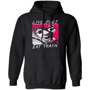 Live Fast Eat Trash Living The Life T-Shirts, Hoodie, Sweatshirt Live Fast Eat Trash Living The Life T-Shirts, Hoodie, Sweatshirt