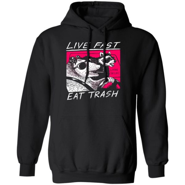 Live Fast Eat Trash Living The Life T-Shirts, Hoodie, Sweatshirt