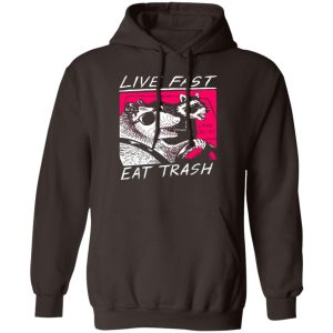 Live Fast Eat Trash Living The Life T-Shirts, Hoodie, Sweatshirt Live Fast Eat Trash Living The Life T-Shirts, Hoodie, Sweatshirt