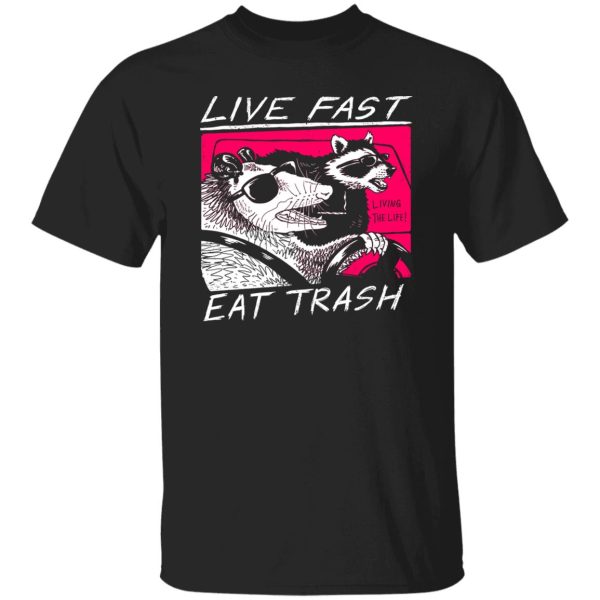 Live Fast Eat Trash Living The Life T-Shirts, Hoodie, Sweatshirt