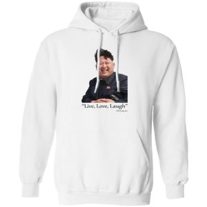 Live Love Laugh Kim Jong Un T-Shirts, Hoodies, Sweater Live Love Laugh Kim Jong Un T-Shirts, Hoodies, Sweater