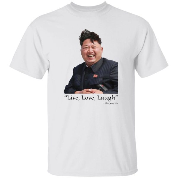 Live Love Laugh Kim Jong Un T-Shirts, Hoodies, Sweater