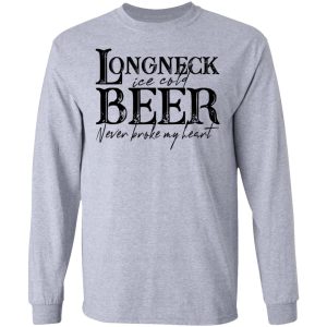 Longneck Ice Cold Beer Never Broke My Heart Shirt 4 Longneck Ice Cold Beer Never Broke My Heart Shirt 2