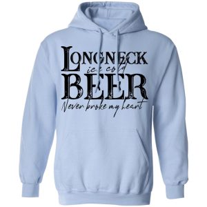Longneck Ice Cold Beer Never Broke My Heart Shirt 9 Longneck Ice Cold Beer Never Broke My Heart Shirt 7