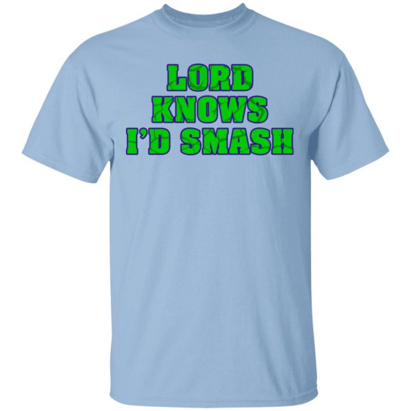 Lord Knows I’d Smash T-Shirts