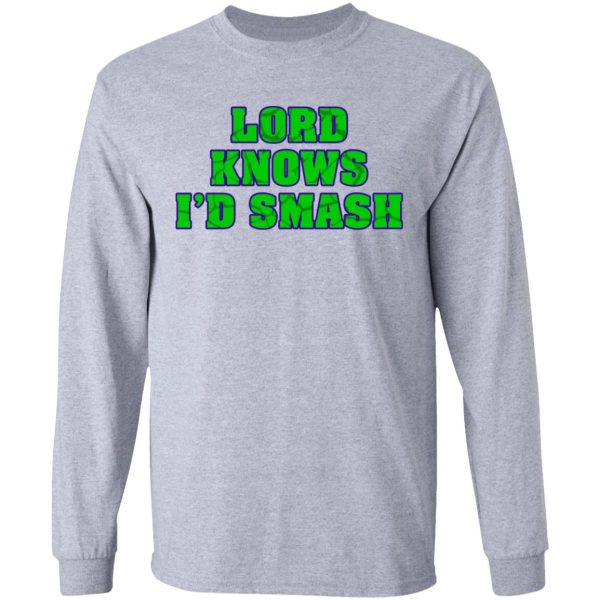 Lord Knows I’d Smash T-Shirts