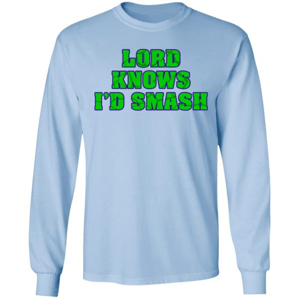 Lord Knows I’d Smash T-Shirts