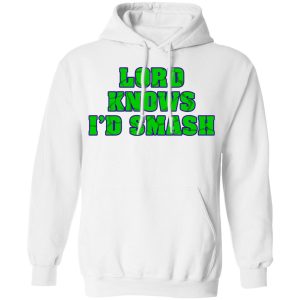 Lord Knows I'd Smash T Shirts 6