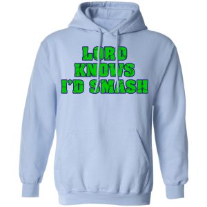 Lord Knows I'd Smash T Shirts 7