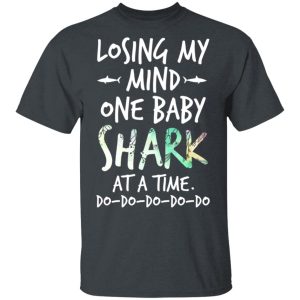 Losing My Mind One Baby Shark At A Time Do Do Do Do Do T-Shirts Losing My Mind One Baby Shark At A Time Do Do Do Do Do T-Shirts
