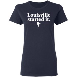 Louisville Started It T-Shirts 6 Louisville Started It T Shirts 3